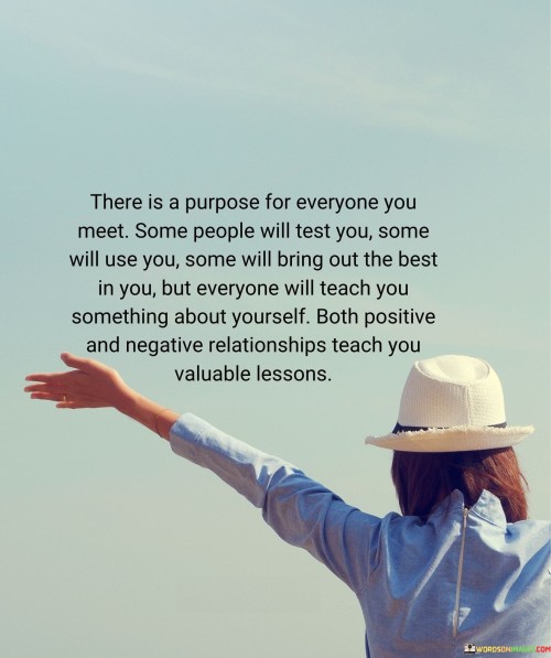 There Is A Purpose For Everyone You Meet Some People Will Test You Some Will Use You Quotes