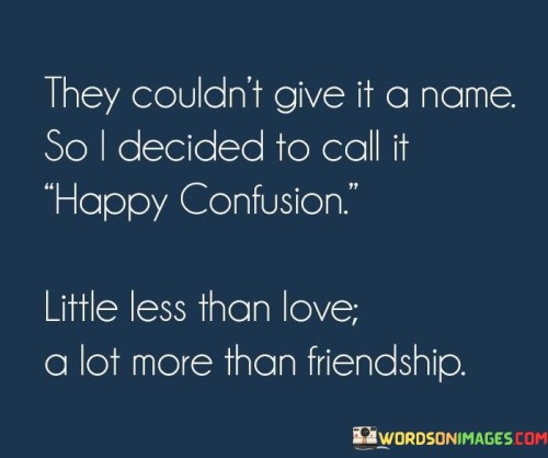 They Couldnt Give It A Name So I Decided To Call It Happy Confusion Quotes