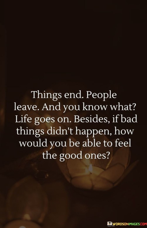 Things End People Leave And You Know What Life Goes On Besides Quotes