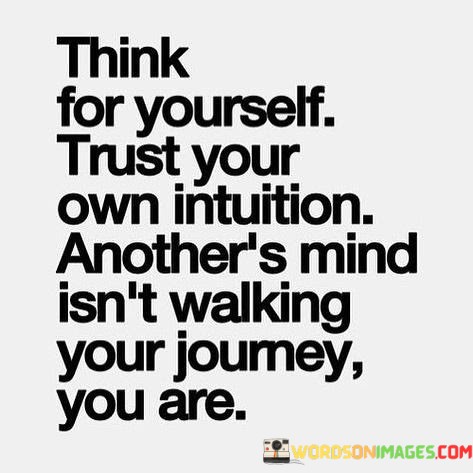 Think-For-Yourself-Trust-Your-Own-Intuition-Anothers-Mind-Quotes.jpeg