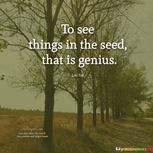 To-See-Things-In-The-Seed-That-Is-Genius-Quotes.jpeg