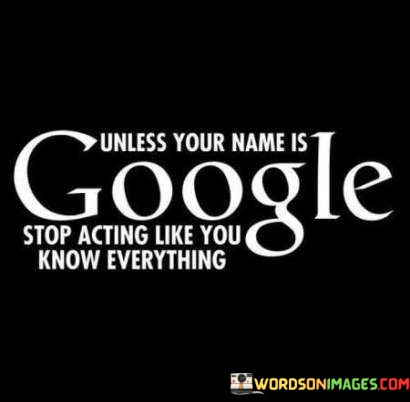 Unless-Your-Name-Is-Google-Stop-Acting-Like-You-Quotes.jpeg