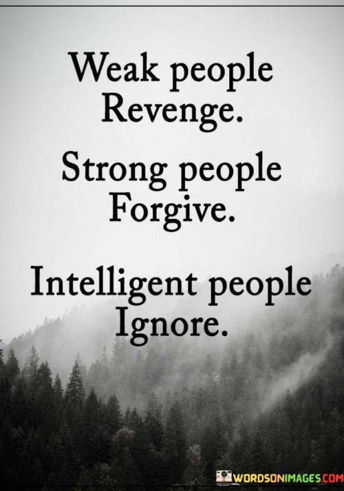 Weak People Revenge ' Strong People Forgive ' Intelligent People Ignore Quotes
