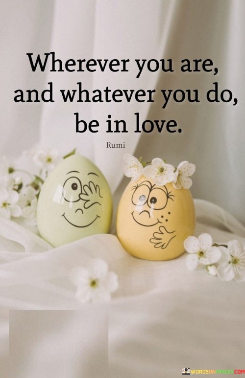 Wherever You Are,and Whatever You Do Be In Love. Quotes