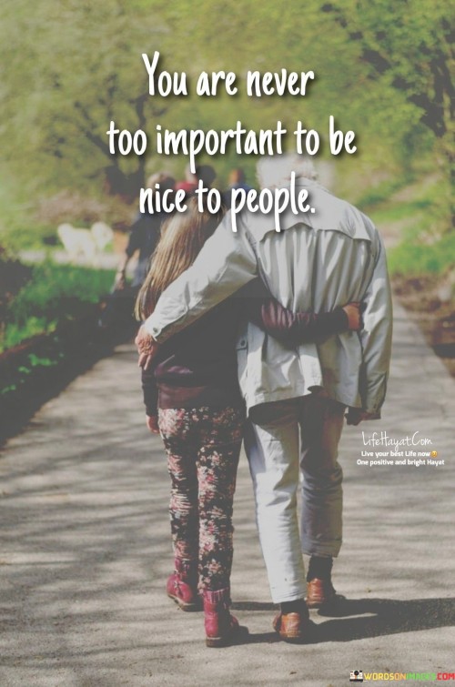 You Are Never Too Important To Be Nice To People Quotes