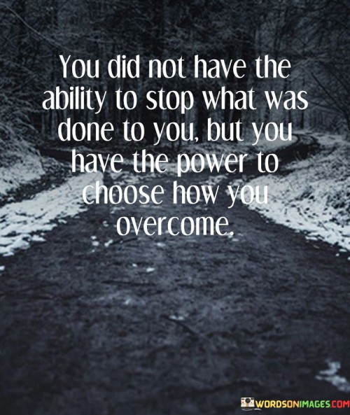 You Did Not Have The Ability To Stop What Was Done To You Quotes