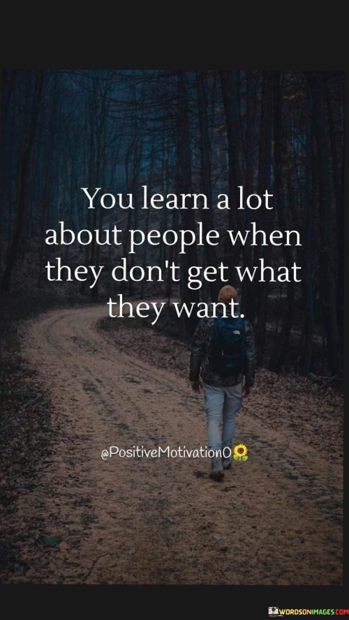 You-Learn-A-Lot-About-People-When-They-Donot-Get-What-They-Want.-Quotes.jpeg