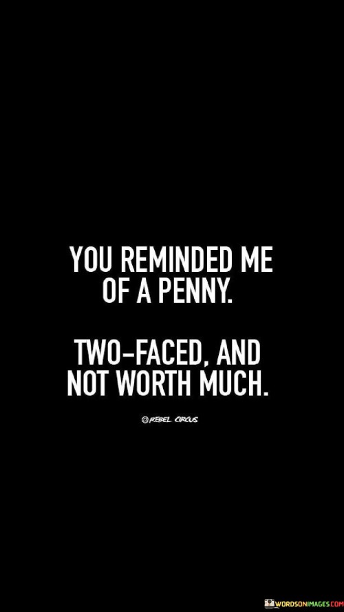 You Reminded Me Of A Penny Two Faced And Not Worth Much Quotes