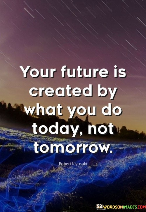 The quote "Your future is created by what you do today, not tomorrow" emphasizes the impact of present actions on future outcomes. It underscores the importance of proactive efforts in shaping one's destiny. This perspective encourages individuals to prioritize meaningful actions in the present to pave the way for a fulfilling future.

The quote highlights the concept of cause and effect. Today's choices and efforts lay the groundwork for future achievements. By recognizing this connection, individuals can harness their agency to take deliberate steps towards their goals, avoiding procrastination and complacency.

Ultimately, the quote promotes a sense of responsibility and empowerment. It urges individuals to make the most of each day, recognizing that their current actions hold the key to shaping a successful and satisfying tomorrow. This mindset fosters a commitment to progress and personal growth, enabling individuals to seize opportunities and create a future aligned with their aspirations.