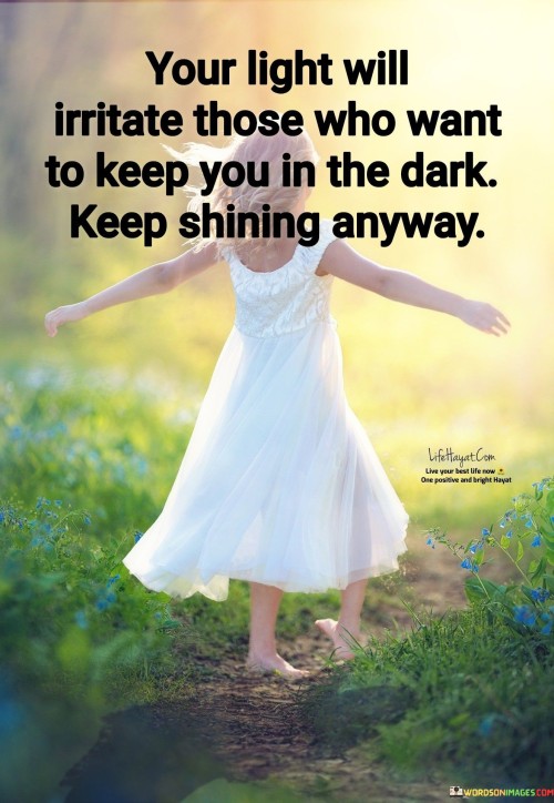 Your-Light-Will-Irritate-Those-Who-Want-To-Keep-You-In-The-Dark-Keep-Shining-Anyway-Quotes.jpeg