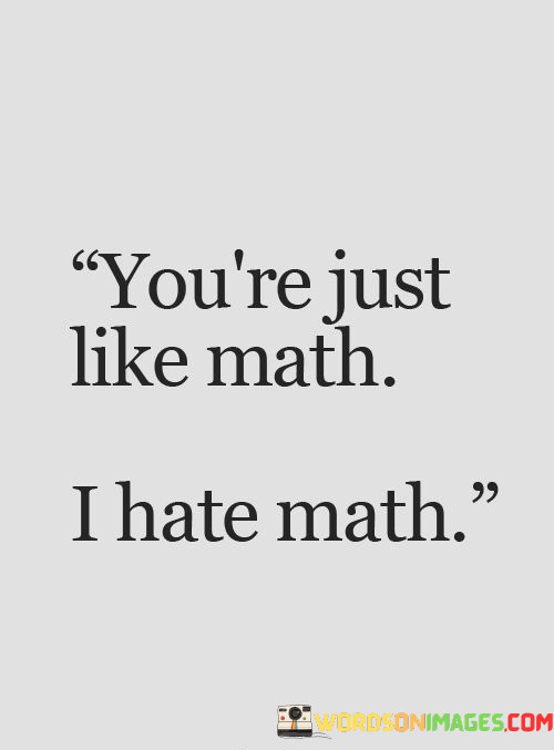 Youre-Just-Like-Math-I-Hate-Math-Quotes.jpeg