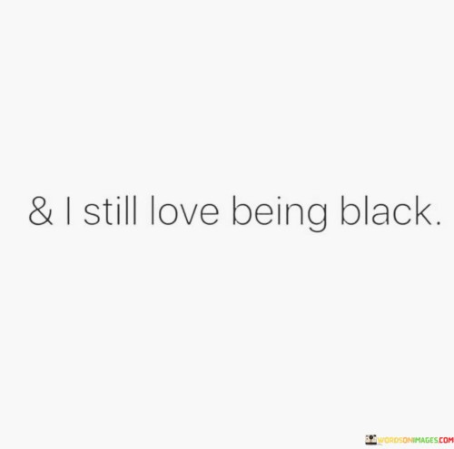 & I Still Love Being Black Quotes