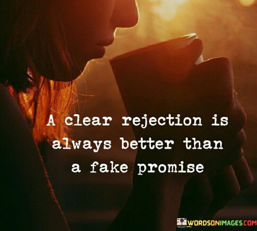 A-Clear-Rejection-Is-Always-Better-Than-A-Fake-Quotes.jpeg