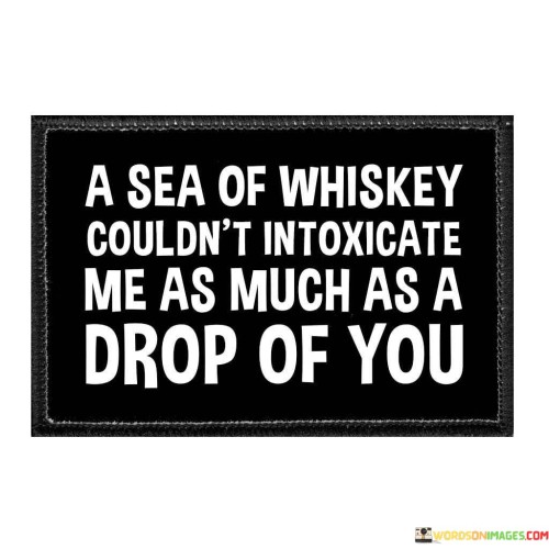 A Sea Of Whiskey Couuldn't Intoxicate Quotes