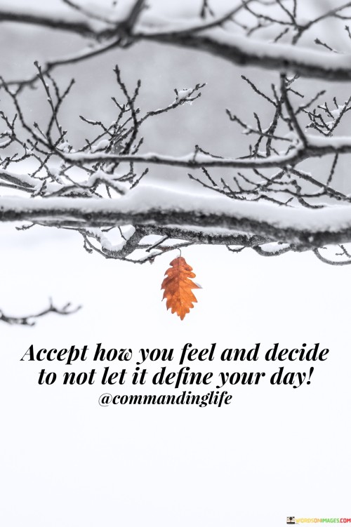 Accept-How-You-Feel-And-Decide-To-Not-Let-It-Define-Quotes.jpeg