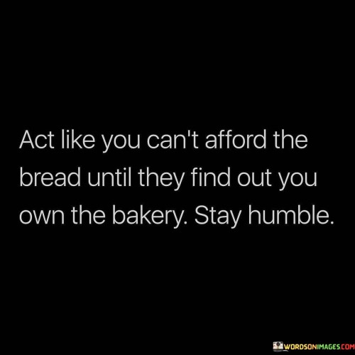 Act-Like-You-Cant-Afford-The-Bread-Until-They-Quotes.jpeg