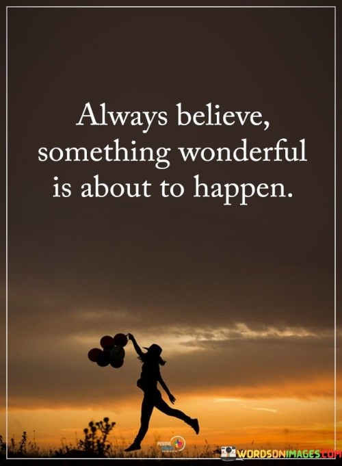 Always-Believe-Something-Wonderful-Is-About-To-Happen-Quotes.jpeg