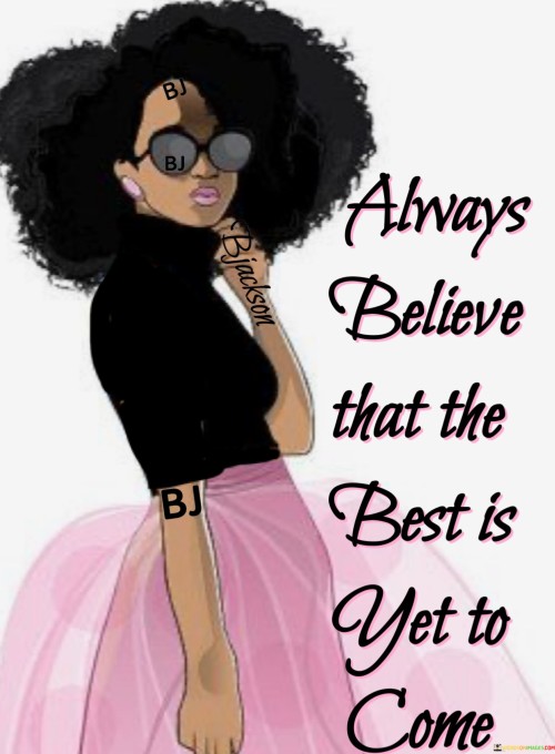 Always-Believe-That-The-Best-Is-Yet-To-Come-Quotes.jpeg