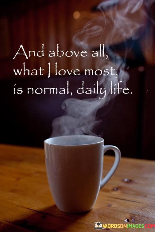 And-Above-All-What-I-Love-Most-Is-Normal-Quotes.jpeg