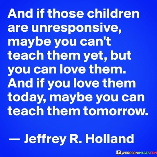 And If Those Children Are Unresponsive Maybe You Can't Teach Quotes