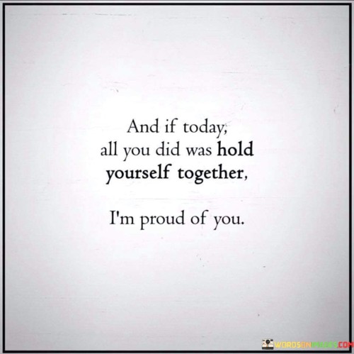 And-If-Today-All-You-Did-Was-Hold-Yourself-Quotes.jpeg