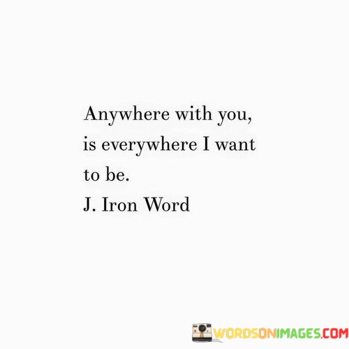 Anywhere-With-You-Is-Everywhere-I-Want-Quotes.jpeg