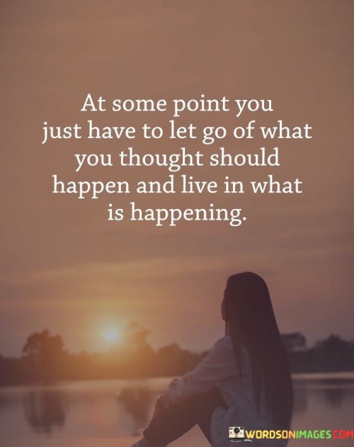 At-Some-Point-You-Just-Have-To-Let-Go-Of-What-You-Thought-Quotes.jpeg