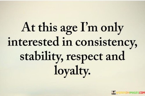 At This Age I'm Only Interested In Consistency Stability Quotes