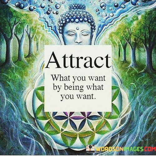 Attract-What-You-Want-By-Being-What-You-Want-Quotes.jpeg