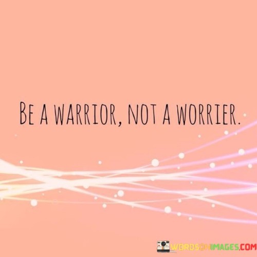 Be-A-Warrior-Not-A-Worrier-Quotes.jpeg