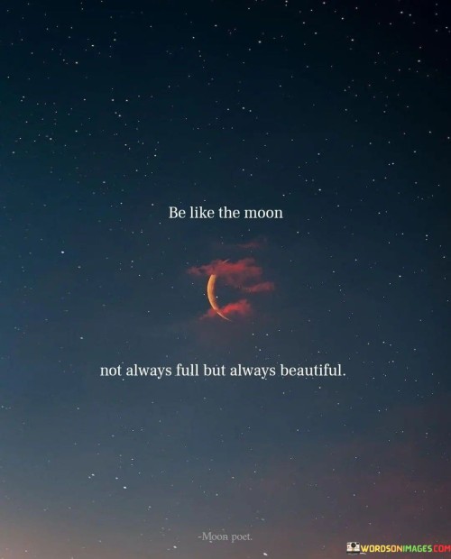Be-Like-The-Moon-Not-Always-Full-But-Always-Beautiful-Quotes.jpeg