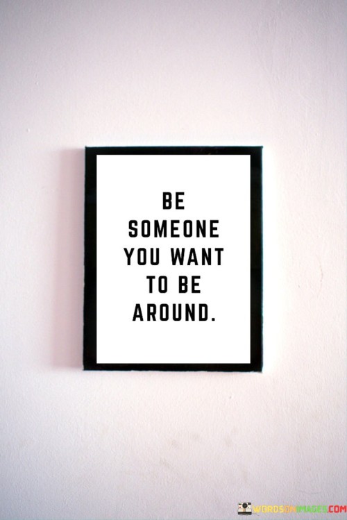 Be-Someone-You-Want-To-Be-Around-Quotes.jpeg