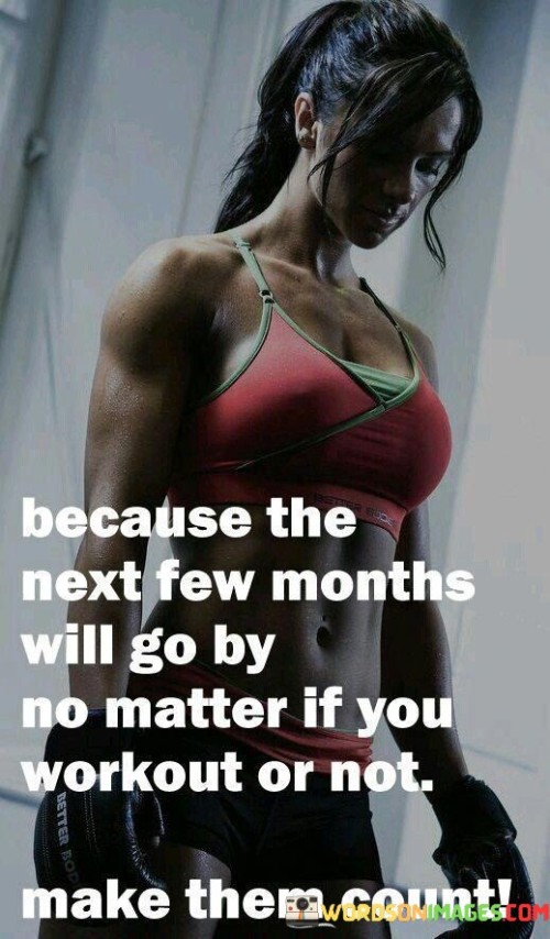 Because-The-Next-Few-Months-Will-Go-By-No-Matter-If-You-Workout-Quotes.jpeg