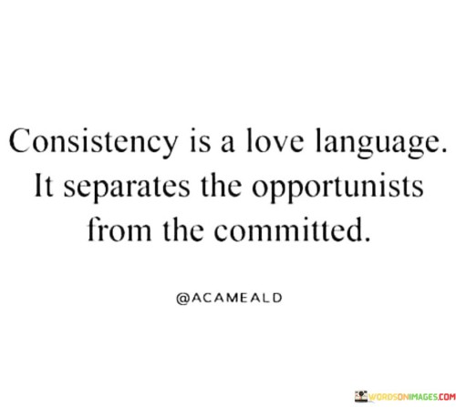 Consistency-Is-A-Love-Language-It-Separates-The-Opportunists-Quotes.jpeg