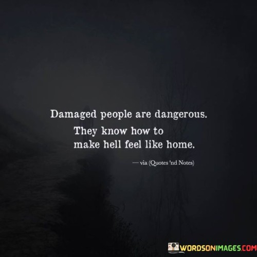 Damaged-People-Are-Dangerous-They-Know-Quotes.jpeg