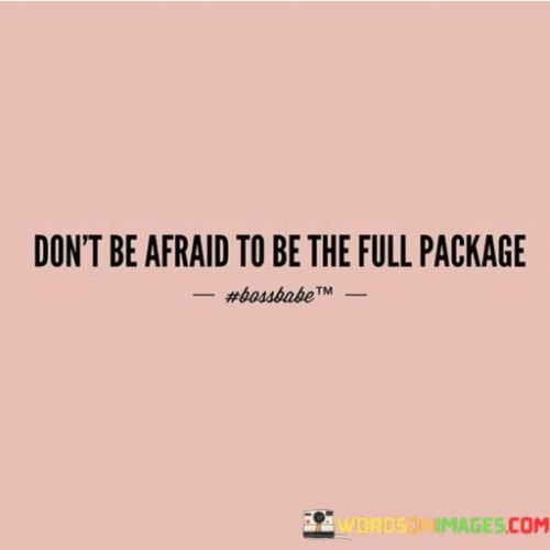 Dont-Be-Afraid-To-Be-The-Full-Package-Quotes.jpeg