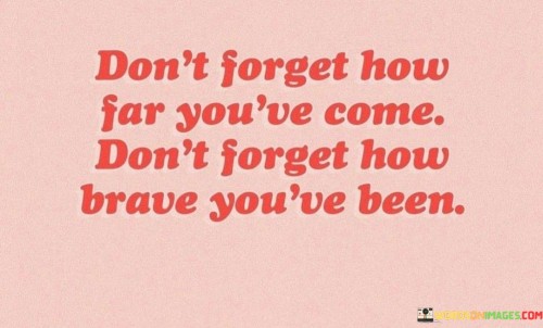 Dont-Forget-How-Far-Youve-Come-Dont-Forget-How-Quotes.jpeg