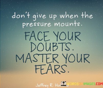Dont-Give-Up-When-The-Pressure-Mounts-Face-Your-Doubls-Quotes.jpeg