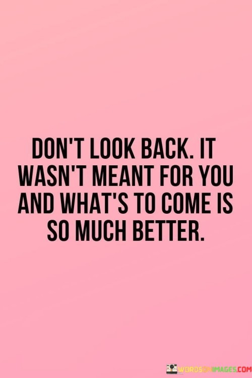 Dont-Look-Back-It-Wasnt-Meant-For-You-Quotes.jpeg