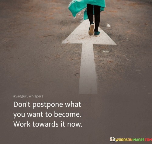 Dont-Postpone-What-You-Want-To-Become-Work-Quotes.jpeg