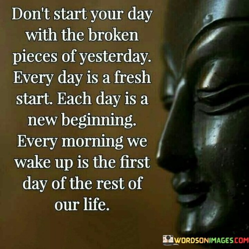 Don't Start Your Day With The Broken Pieces Of Yesterday Quotes