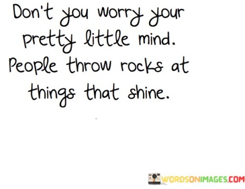 Dont-You-Worry-Your-Pretty-Little-Mind-People-Throw-Quotes.jpeg