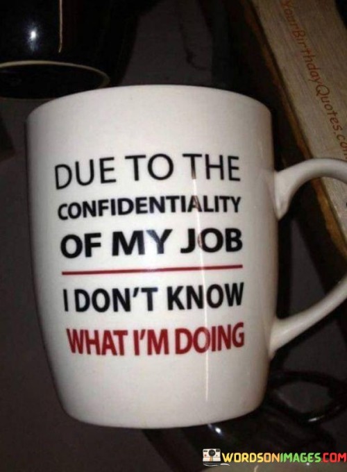 Due-To-The-Confidentialit-Y-Of-My-Job-I-Dont-Know-Quotes.jpeg