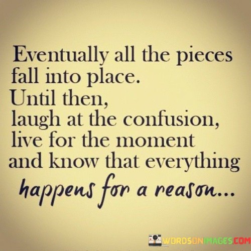 Eventually-All-The-Pieces-Fall-Into-Place-Until-Then-Laugh-Quotes.jpeg