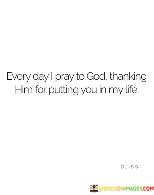 This quote expresses a deep sense of gratitude and appreciation for someone who holds a special place in the speaker's life. It suggests that the person is so cherished and valued that the speaker regularly prays to God in thanksgiving for their presence.

In essence, it highlights the importance of recognizing and expressing gratitude for the meaningful relationships and connections in one's life.

Ultimately, this quote serves as a reminder of the significance of showing appreciation and acknowledging the blessings of having certain individuals in one's life, emphasizing the belief in the divine role of these connections.