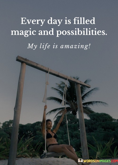 Every-Day-Isfilled-Magic-And-Possibilities-My-Life-Is-Quotes.jpeg