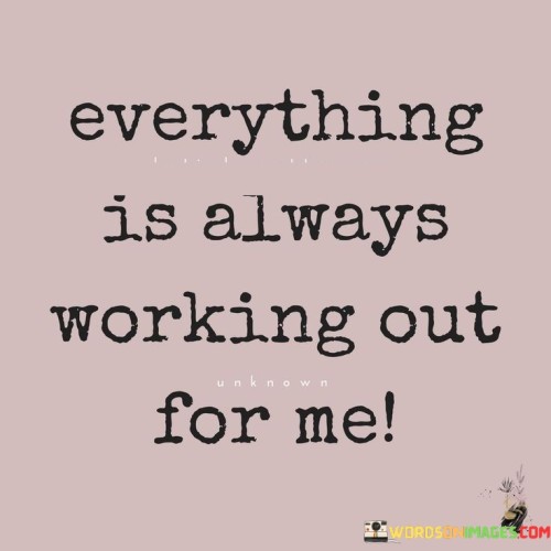 Everything-Is-Always-Working-Out-For-Me-Quotes.jpeg