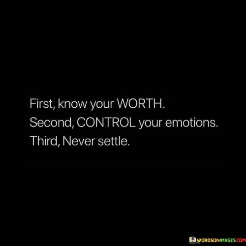 First-Know-Your-Worth-Second-Control-Your-Emotions-Quotes.jpeg