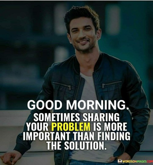 Good-Morning-Sometimes-Sharing-Your-Problem-Is-More-Quotes.jpeg