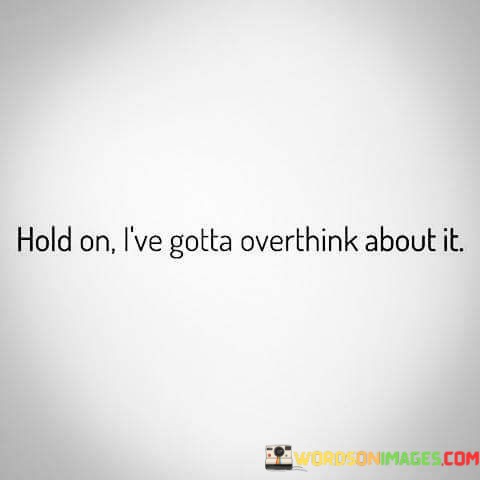 Hold-On-Ive-Gotta-Overthink-About-It-Quotes.jpeg